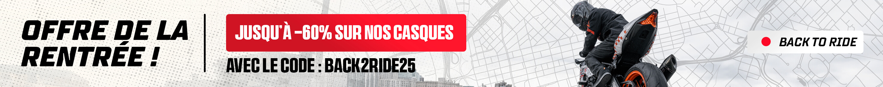 Offre de la rentre ! Jusqu' -60% sur nos casques avec le code BACK2RIDE25