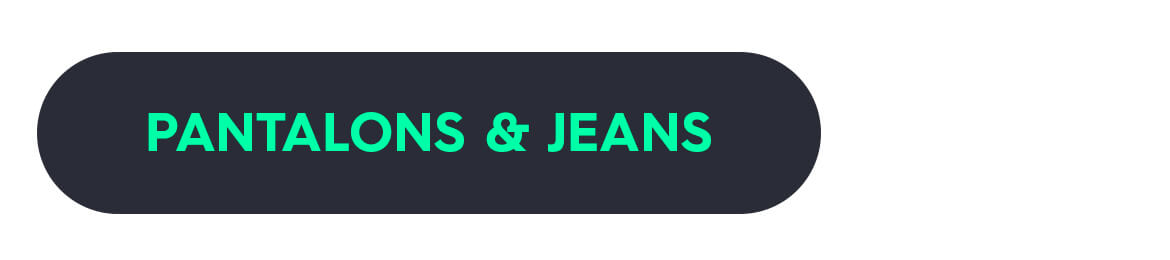 PANTALONS & JEANS